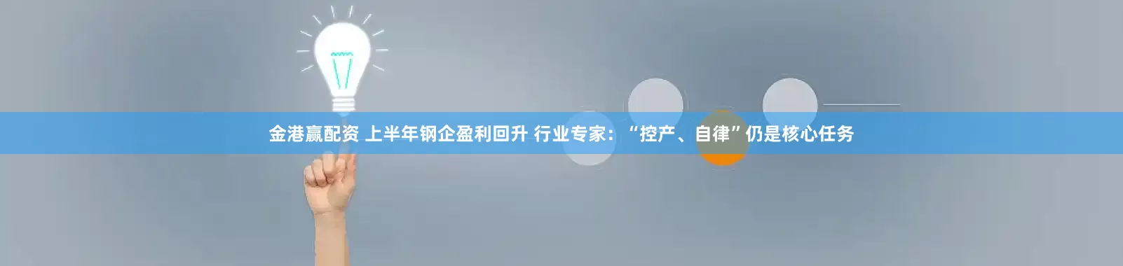 金港赢配资 上半年钢企盈利回升 行业专家：“控产、自律”仍是核心任务