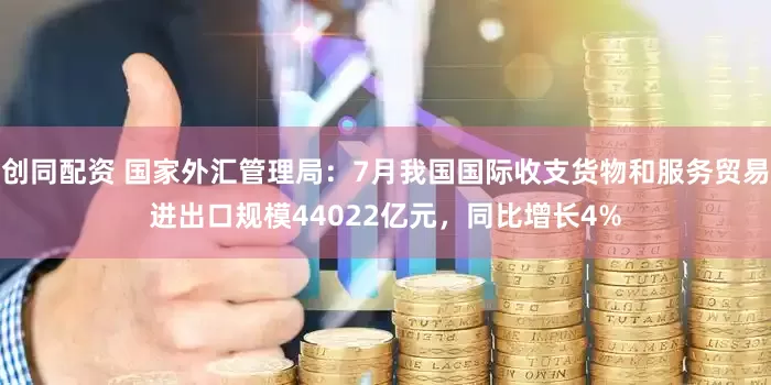 创同配资 国家外汇管理局：7月我国国际收支货物和服务贸易进出口规模44022亿元，同比增长4%
