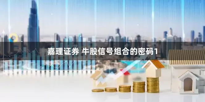 嘉理证券 牛股信号组合的密码1